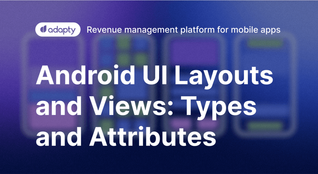 Android UI Layouts and Views: Types and Attributes | Adapty