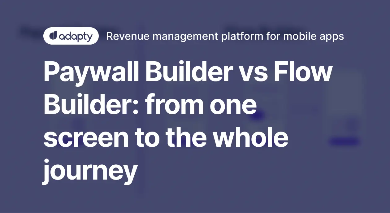 Paywall Builder vs Flow Builder: from one screen to the whole journey